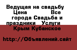 Ведущая на свадьбу › Цена ­ 15 000 - Все города Свадьба и праздники » Услуги   . Крым,Кубанское